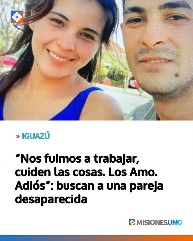 “Nos fuimos a trabajar, cuiden las cosas. Los Amo. Adiós”: buscan a una pareja desaparecida